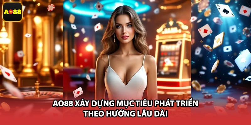 AO88 xây dựng mục tiêu phát triển theo hướng lâu dài