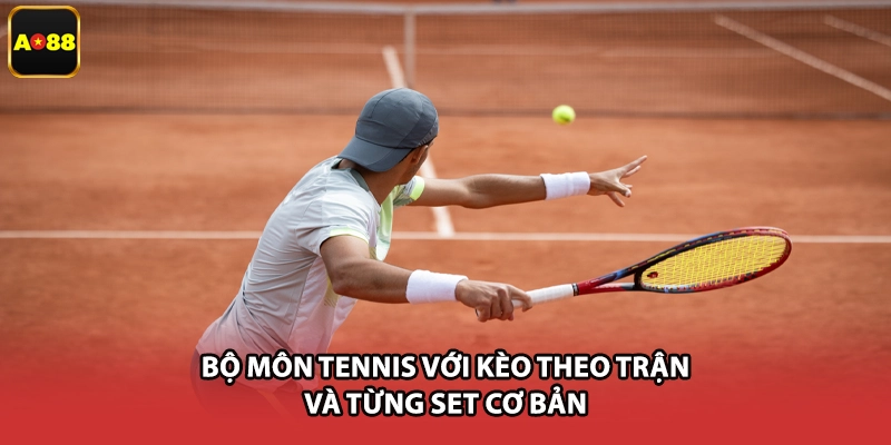 Bộ môn tennis với kèo theo trận và từng set cơ bản