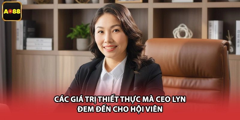 Các giá trị thiết thực mà CEO LYN đem đến cho hội viên