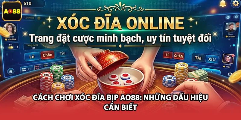 Cách Chơi Xóc Đĩa Bịp AO88: Những Dấu Hiệu Cần Biết