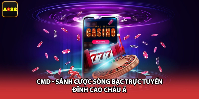 CMD - Sảnh Cược Sòng Bạc Trực Tuyến Đỉnh Cao Châu Á
