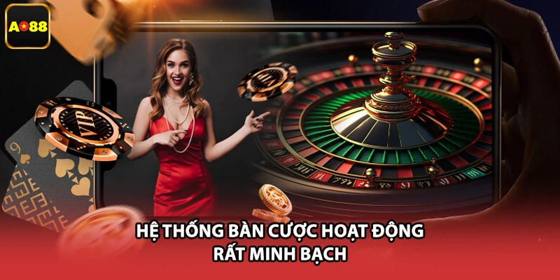 Hệ thống bàn cược hoạt động rất minh bạch