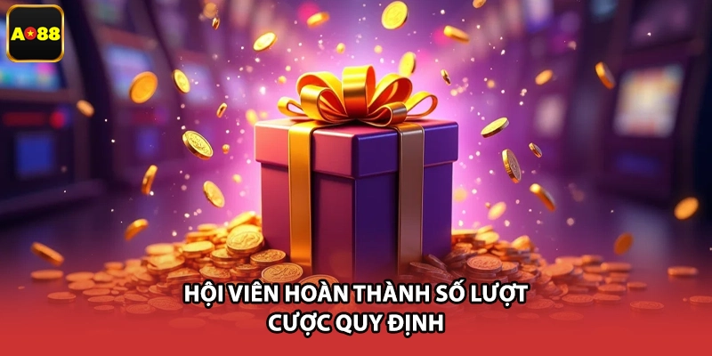 Hội viên hoàn thành số lượt cược quy định