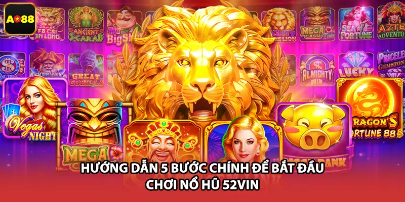 Hướng dẫn 5 bước chính để bắt đầu chơi nổ hũ 52vin