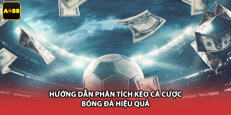Hướng dẫn phân tích kèo cá cược bóng đá hiệu quả
