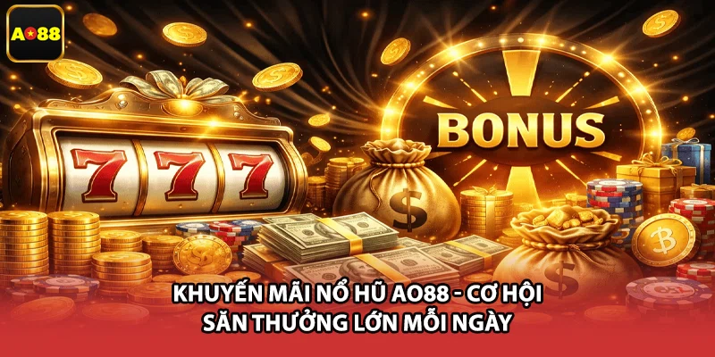 Khuyến Mãi Nổ Hũ AO88 - Cơ Hội Săn Thưởng Lớn Mỗi Ngày