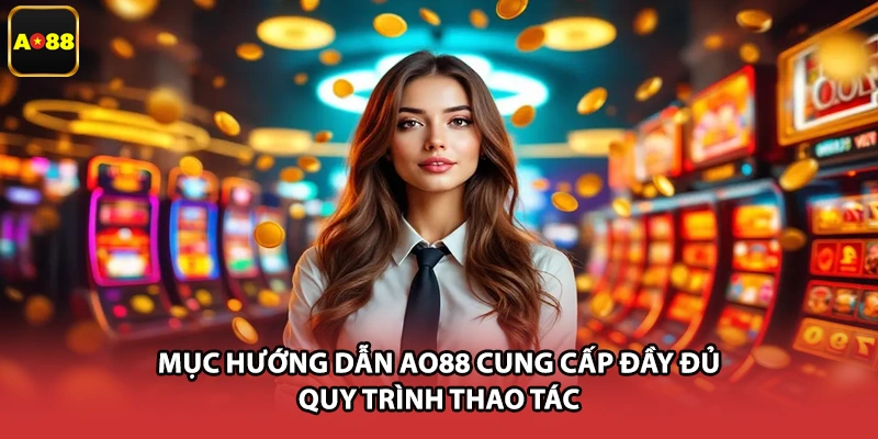 Mục hướng dẫn AO88 cung cấp đầy đủ quy trình thao tác