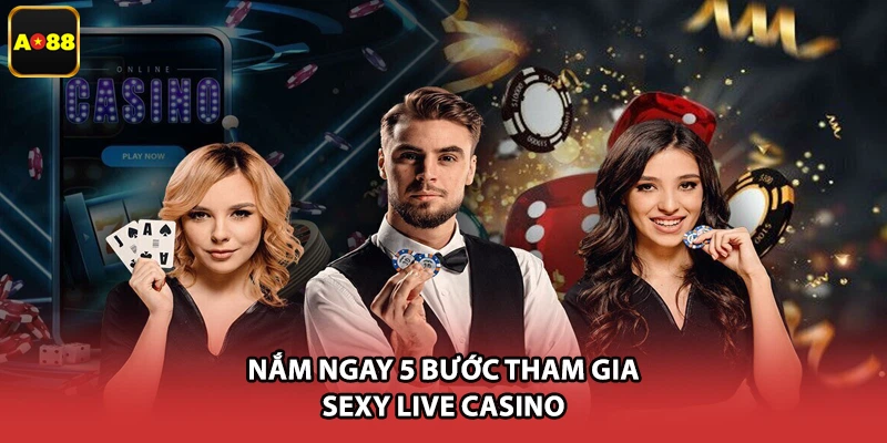 Nắm ngay 5 bước tham gia sexy live casino