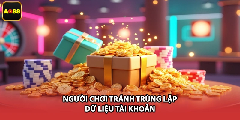 Người chơi tránh trùng lặp dữ liệu tài khoản