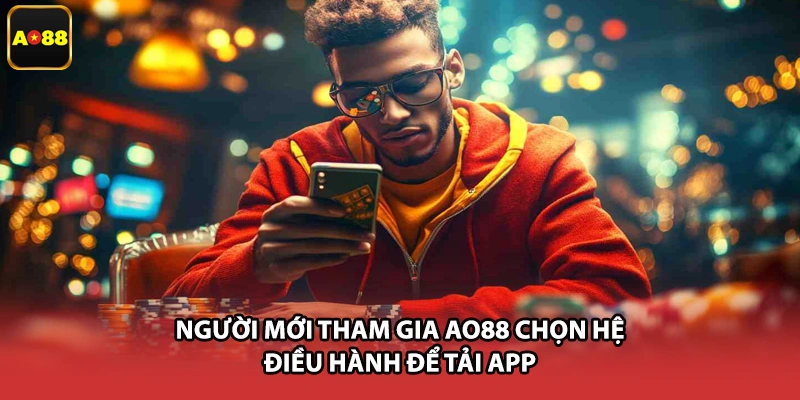 Người mới tham gia AO88 chọn hệ điều hành để tải app