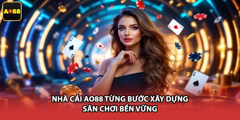 Nhà cái AO88 từng bước xây dựng sân chơi bền vững
