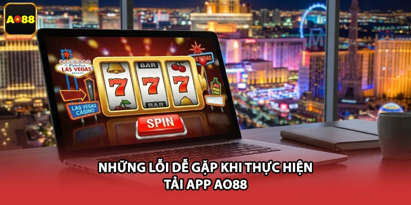 Những lỗi dễ gặp khi thực hiện tải app AO88