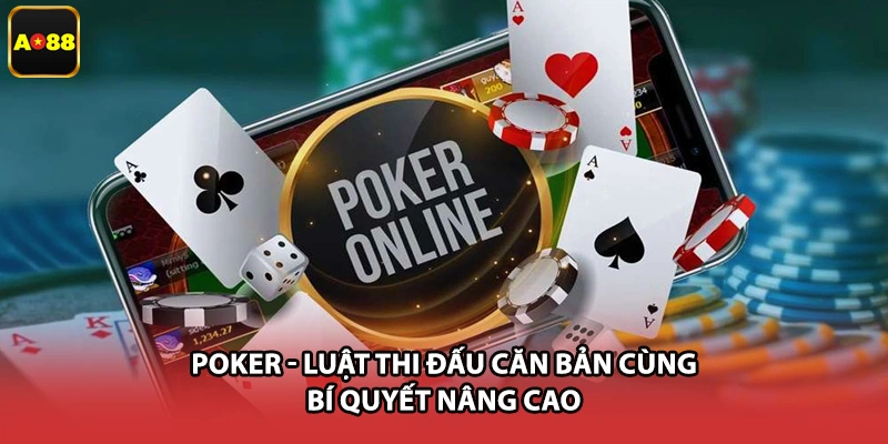 Poker - Luật Thi Đấu Căn Bản Cùng Bí Quyết Nâng Cao