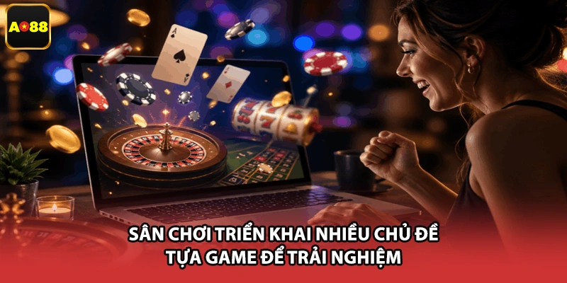 Sân chơi triển khai nhiều chủ đề tựa game để trải nghiệm