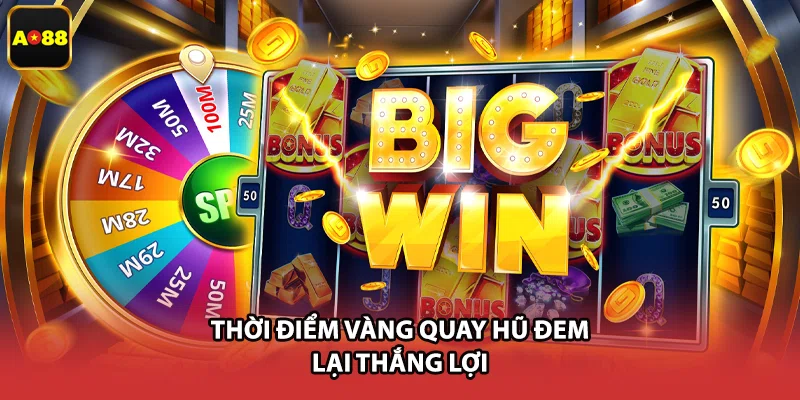 Thời điểm vàng quay hũ đem lại thắng lợi
