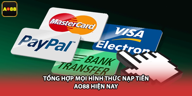 Tổng hợp mọi hình thức nạp tiền AO88 hiện nay