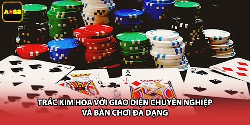 Trác kim hoa với giao diện chuyên nghiệp và bàn chơi đa dạng