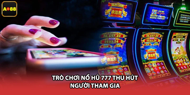Trò chơi nổ hũ 777 thu hút người tham gia